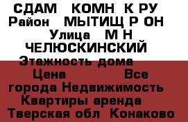 СДАМ 1-КОМН. К-РУ › Район ­ МЫТИЩ.Р-ОН › Улица ­ М-Н ЧЕЛЮСКИНСКИЙ › Этажность дома ­ 2 › Цена ­ 25 000 - Все города Недвижимость » Квартиры аренда   . Тверская обл.,Конаково г.